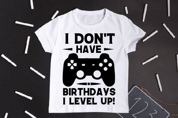 I Don't Have Birthdays I Level Up Graphics & T-Shirt Designs